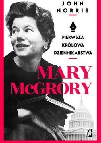 Mary McGrory. Pierwsza królowa dziennikarstwa - John Norris