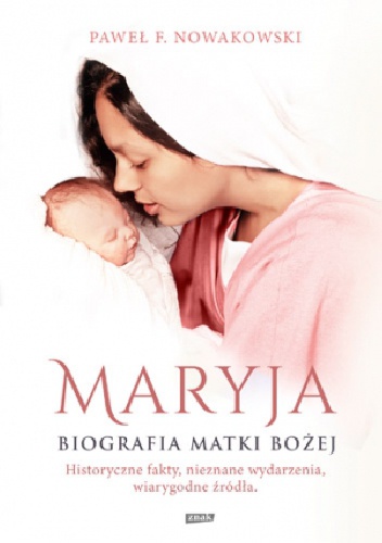 Maryja. Biografia Matki Bożej - Paweł F. Nowakowski