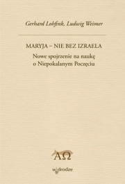 Maryja nie bez Izraela- nowe spojrzenie na naukę o niepokalanym poczęciu - Gerhard Lohfink, Ludwig Weimer