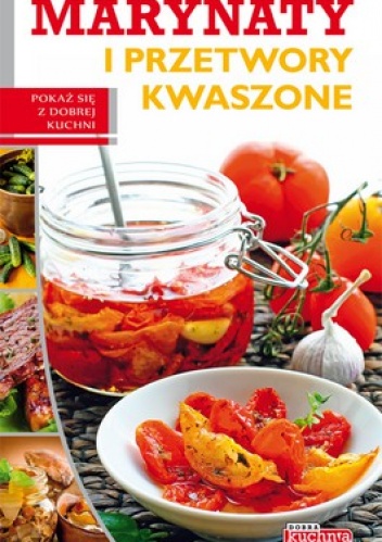 Marynaty i przetwory kwaszone. Pokaż się z dobrej kuchni - Jolanta Bąk