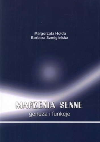 Marzenia senne. Geneza i funkcje - Małgorzata Hołda, Barbara Szmigielska