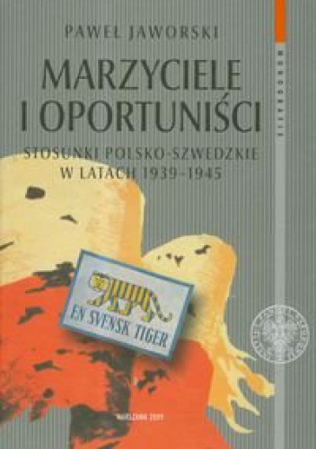Marzyciele I Oportuniści. Stosunki Polsko-Szwedzkie W Latach 1939-1945 - Paweł Jaworski