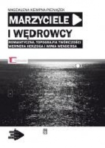 Marzyciele i wędrowcy: Romantyczna topografia twórczości Wernera Herzoga i Wima Wendersa - Magdalena Kempna-Pieniążek