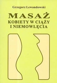 Masaż kobiety w ciąży i niemowlęcia - Grzegorz Lewandowski