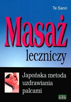 Masaż leczniczy. Japońska metoda uzdrawiania palcami - Te Sanri