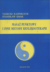 Masaż punktowy i inne metody refleksoterapii - Tadeusz Kasperczyk, Stanisław Kmak