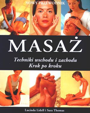 Masaż. Techniki wschodu i zachodu. Krok po kroku - Lucinda Lidell, Sara Thomas