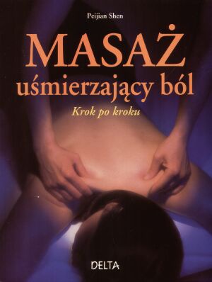 Masaż uśmierzający ból. Krok po kroku - Peijian Shen