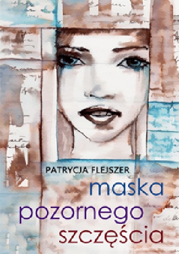 Maska pozornego szczęścia - Patrycja Flejszer