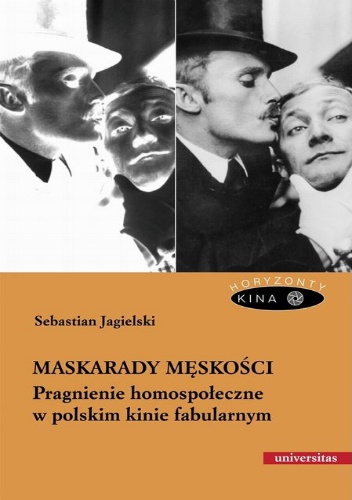 Maskarady męskości. Pragnienie homospołeczne w polskim kinie fabularnym - Sebastian Jagielski