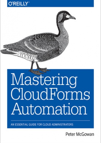 Mastering CloudForms Automation. An Essential Guide for Cloud Administrators - McGowan Peter