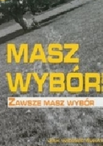 Masz wybór Zawsze masz wybór