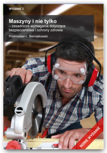 Maszyny i nie tylko - zasadnicze wymagania dotyczące bezpieczeństwa i ochrony zdrowia - Ł. Siemiątkowski Przemysław