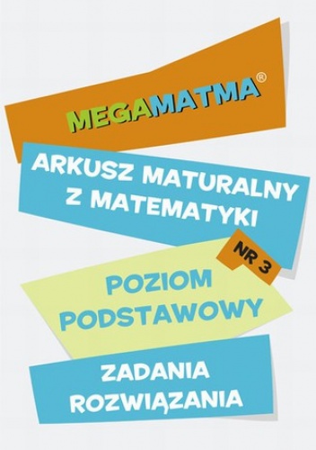 Matematyka-Arkusz maturalny. MegaMatma nr 3. Poziom podstawowy. Zadania z rozwiązaniami - praca zbiorowa