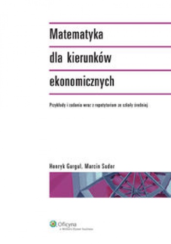 Matematyka dla kierunków ekonomicznych - Henryk Gurgul, Marcin Suder