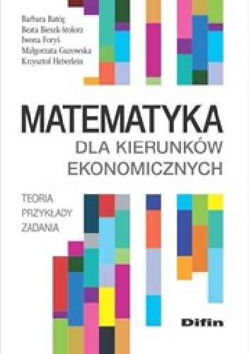 Matematyka dla kierunków ekonomicznych. Teoria, przykłady, zadania