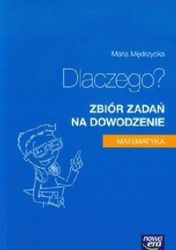 Matematyka. Dlaczego? Zbiór zadań na dowodzenie - Maria Mędrzycka