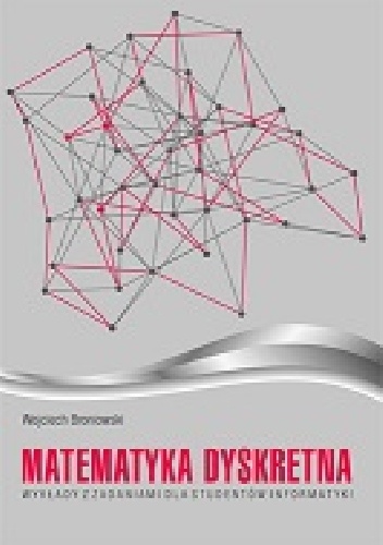 Matematyka dyskretna. Wykłady z zadaniami dla studentów informatyki - Wojciech Broniowski