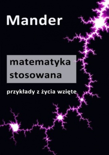 Matematyka stosowana. Przykłady z życia wzięte - Mander