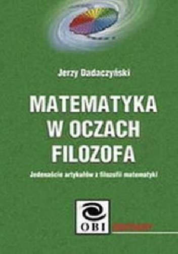 Matematyka w oczach filozofa. Jedenaście artykułów z filozofii matematyki - Jerzy Dadaczyński