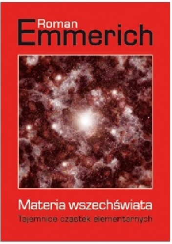 Materia wszechświata. Tajemnice cząstek elementarnych - Roman Emmerich