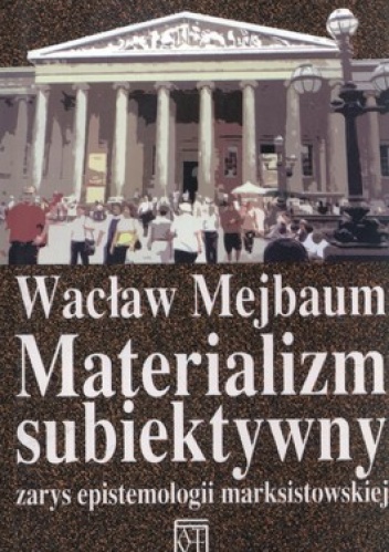 Materializm subiektywny. Zapis epistemologii marksistowskiej - Wacław Mejbaum
