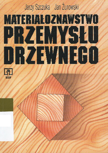 Materiałoznawstwo przemysłu drzewnego - Jerzy Szczuka, Jan Żurowski