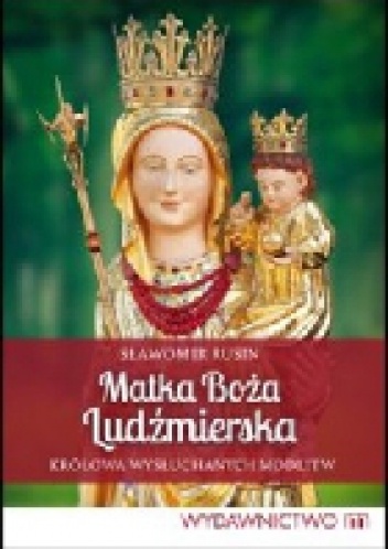 Matka Boża Ludźmierska. Królowa wysłuchanych modlitw