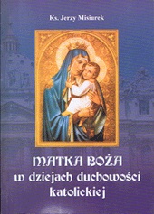 Matka Boża w dziejach duchowości katolickiej - ks. Jerzy Misiurek