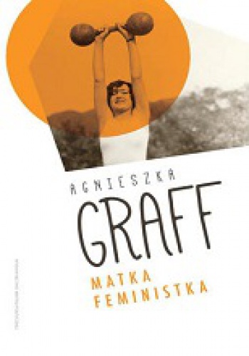 Matka. Feministka - Agnieszka Graff