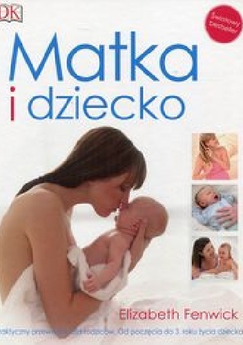 Matka i dziecko. Praktyczny przewodnik dla rodziców. Wydanie 4 - Elizabeth Fenwick