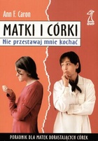 Matki i córki. Nie przestawaj mnie kochać - Ann F. Caron