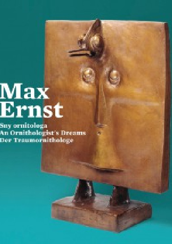 Max Ernst. Sny ornitologa - praca zbiorowa