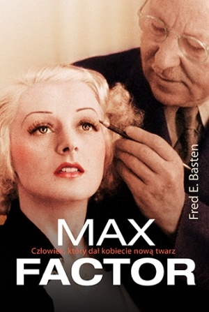 Max Factor. Człowiek, który dał kobiecie nową twarz - Fred E. Basten