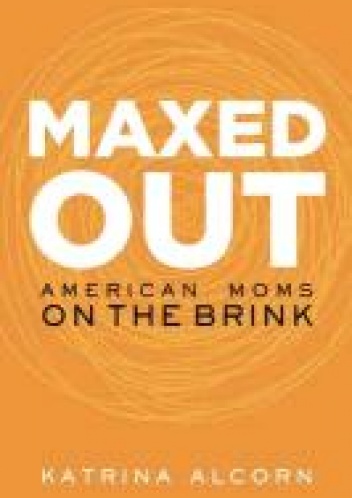 Maxed Out: American Moms on the Brink - Katrina Alcorn