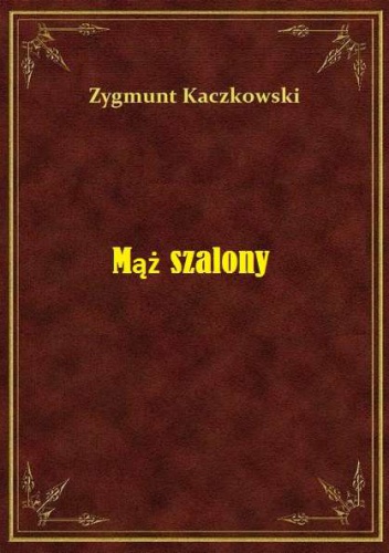 Mąż szalony - Zygmunt Kaczkowski