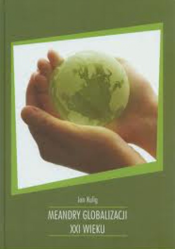 Meandry globalizacji XXI wieku - Jan Kulig