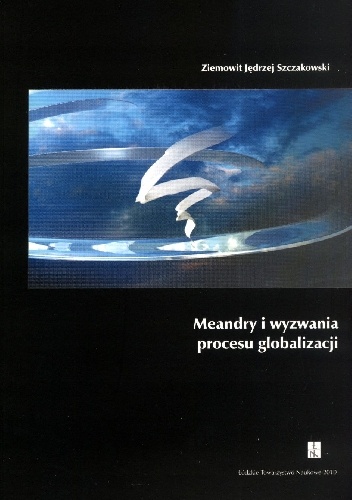 Meandry i wyzwania procesu globalizacji - Ziemowit Jędrzej Szczakowski