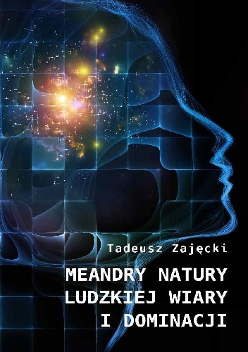 Meandry natury ludzkiej wiary i dominacji - Tadeusz Zajęcki