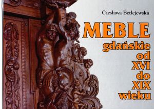 Meble gdańskie od XVI do XIX wieku - Czesława Betlejewska