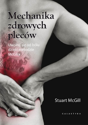 Mechanika zdrowych pleców. Uwolnij się od bólu dzięki metodzie McGilla - Stuart McGill