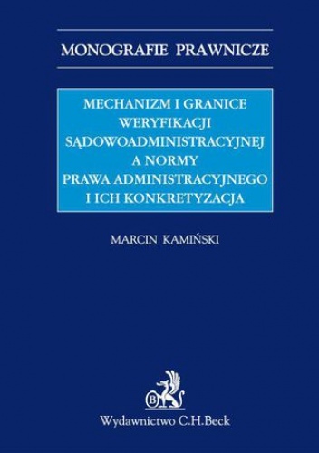 Mechanizm i granice weryfikacji sądowoadministracyjnej a normy prawa administracyjnego i ich konkretyzacja - Marcin Kamiński