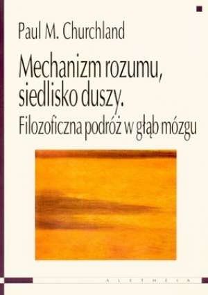 Mechanizm rozumu, siedlisko duszy. Filozoficzna podróż w głąb mózgu - Paul M. Churchland