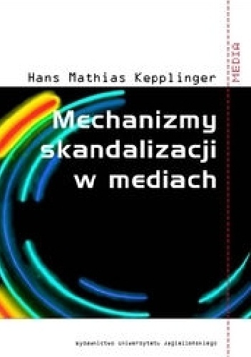 Mechanizmy skandalizacji w mediach - Hans Mathias Kepplinger