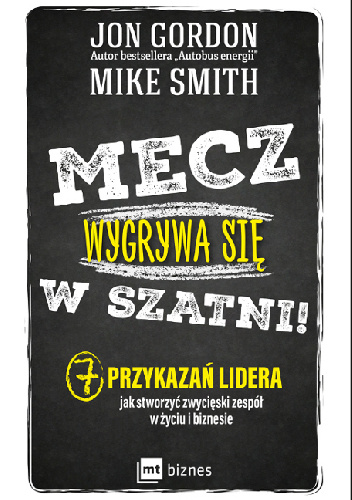 Mecz wygrywa się w szatni!  7 przykazań lidera jak stworzyć zwycięski zespół w życiu i biznesie - Jon Gordon