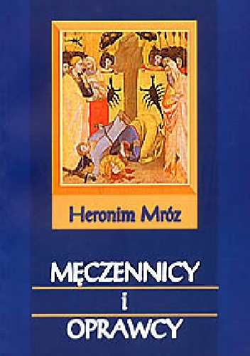 Męczennicy i oprawcy - Heronim Mróz