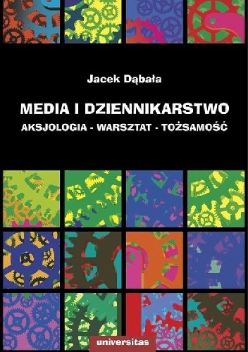Media i dziennikarstwo. Aksjologia - warsztat - tożsamość - Jacek Dąbała