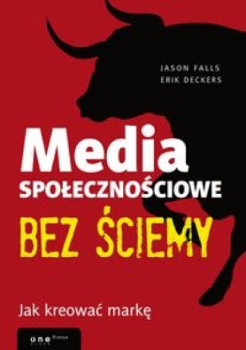 Media społecznościowe bez ściemy. Jak kreować markę - Jason Falls, Erik Deckers