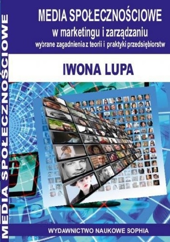 Media społecznościowe w marketingu i zarządzaniu. Wybrane zagadnienia z teorii i praktyki przedsiębiorstw - Iwona Lupa