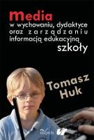 Media w wychowaniu, dydaktyce oraz zarządzaniu informacją edukacyjną szkoły - Tomasz Huk